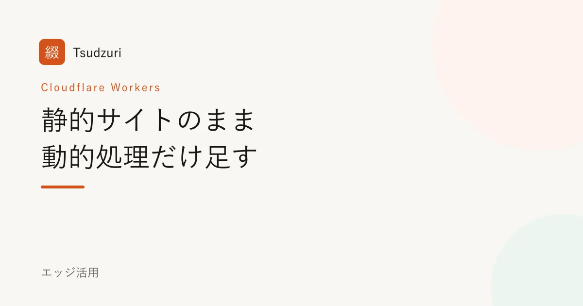静的サイトのまま動的処理だけ足す Cloudflare Workers活用