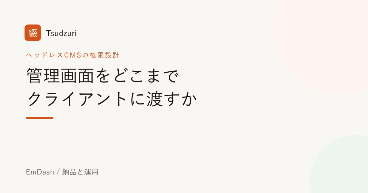 ヘッドレスCMSの権限設計。管理画面をどこまでクライアントに渡すか